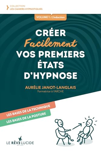 Créer facilement vos premiers états d'hypnose: Volume 1 : les bases de la technique, les bases de la posture (Les Cahiers hypnotiques, Band 1)