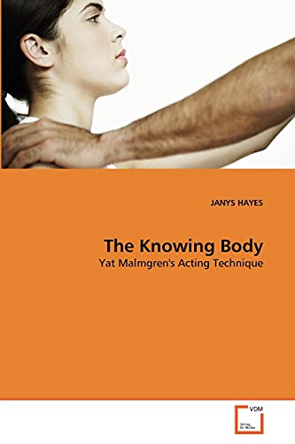 The Knowing Body: Yat Malmgren's Acting Technique von VDM Verlag