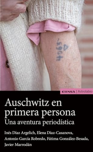 AUSCHWITZ EN PRIMERA PERSONA . UNA AVENTURA PERIODÍSTICA (Astrolabio Comunicación)