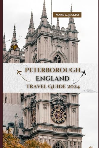 PETERBOROUGH ENGLAND TRAVEL GUIDE 2024: Your Ticket to a Memorable Fun-filled Vacation, where you Experience England's Rich Heritage and Culture von Independently published