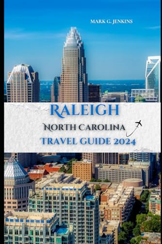 RALEIGH NORTH CAROLINA TRAVEL GUIDE 2024: Your Ticket to a Memorable Fun-filled Vacation, Where you Discover the City's Hidden Wonders von Independently published