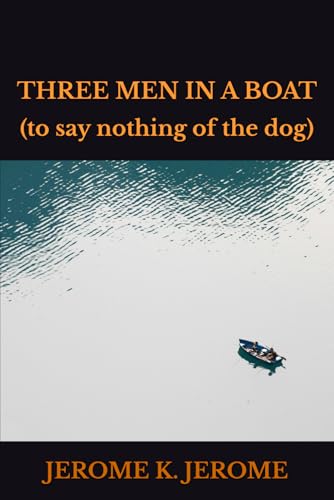 THREE MEN IN A BOAT: (to say nothing of the dog) von Independently published