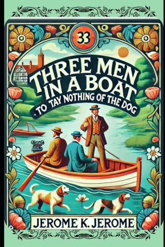 Three Men In A Boat (To Say Nothing of the Dog) JEROME K. JEROME von Independently published