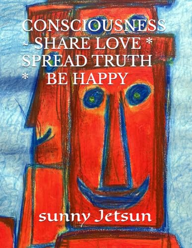 CONSCIOUSNESS ~ SHARE LOVE * SPREAD TRUTH * BE HAPPY von Independently published
