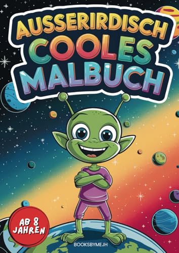 Ausserirdisch cooles Malbuch - für Kinder ab 8 Jahren - Der Kreativität freien lauf lassen und spielerisch die Welt der Ausserirdischen entdecken. von Independently published