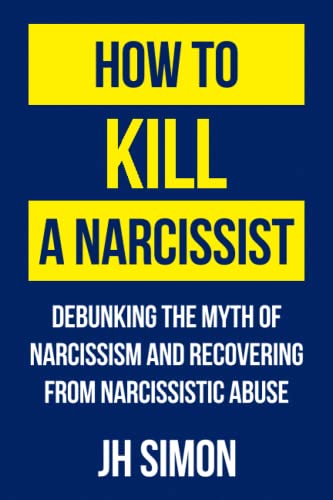 How To Kill A Narcissist: Debunking The Myth Of Narcissism And Recovering From Narcissistic Abuse von BOHJTE