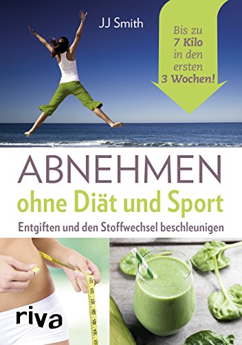 Abnehmen ohne Diät und Sport: Entgiften und den Stoffwechsel beschleunigen. Bis zu 7 Kilo in den ersten 3 Wochen! von Riva