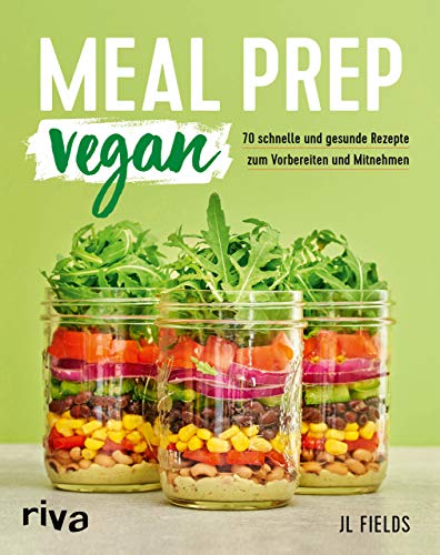 Meal Prep vegan: 70 schnelle und gesunde Rezepte zum Vorbereiten und Mitnehmen