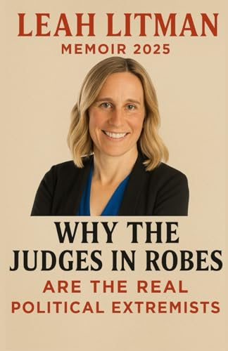 LEAH LITMAN MEMOIR 2025: Why the Judges in Robes Are the Real Political Extremists von Lulu.com