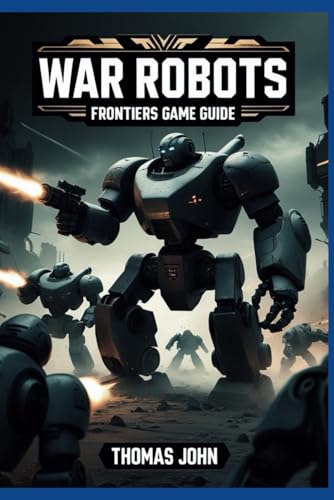 War Robots Frontier Game Guide: Unleash the Mech Mayhem and Dominate the Battlefield von Independently published