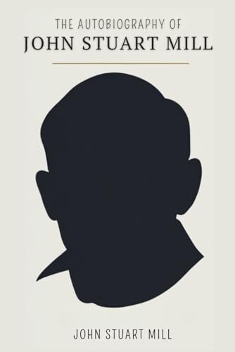 The Autobiography of John Stuart Mill von Independently published