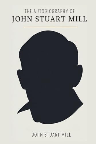 The Autobiography of John Stuart Mill von Independently published