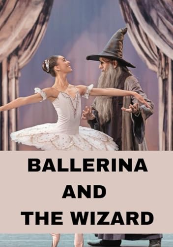 BALLERINA AND THE WIZARD: Dancing into a World of Wonder von Independently published