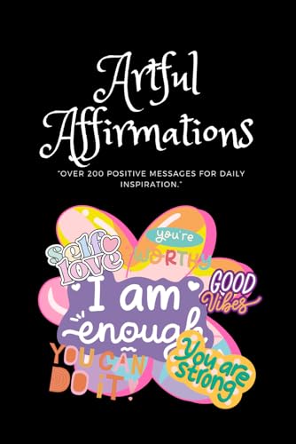 Artful Affirmations: “Over 200 Positive Messages for Daily Inspiration.” von Independently published