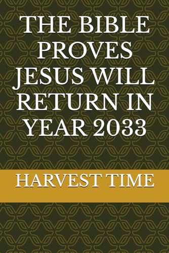 THE BIBLE PROVES JESUS WILL RETURN IN YEAR 2033