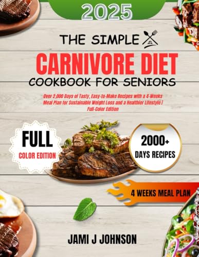 THE SIMPLE CARNIVORE DIET COOKBOOK FOR SENIORS: Over 2,000 Days of Tasty, Easy-to-Make Recipes with a 4-Weeks Meal Plan for Sustainable Weight Loss and a Healthier Lifestyle | Full-Color Edition von Independently published
