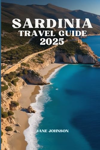 SARDINIA TRAVEL GUIDE 2025: Journey Through the Island’s Rich History, Scenic Landscapes, and Culinary Delights| Local tips & Itinerary included von Independently published