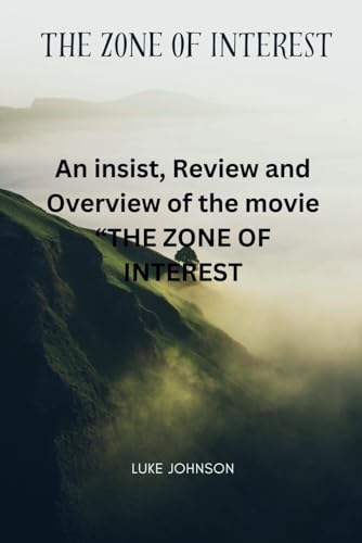 The Zone of Interest: An insist, Review and Overview of the movie THE ZONE OF INTEREST (MOVIE GUIDES) von Independently published