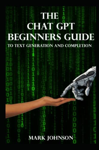 CHAT GPT: BEGINNERS GUIDE ON TEXT GENERATION AND PROMPT WRITING von Independently published