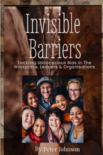 INVISIBLE BARRIERS TACKLING UNCONSCIOUS BIAS IN THE WORKPLACE, LEADERS AND ORGANISATION von Independently published