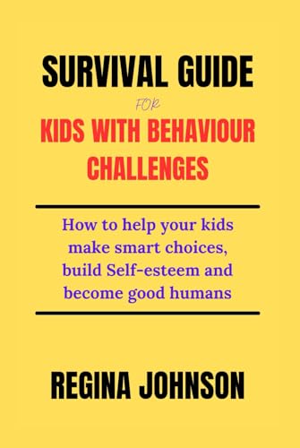 SURVIVAL GUIDE FOR KIDS WITH BEHAVIOUR CHALLENGES: A guide to help your kids make smart choices, build Self-esteem and become good humans von Independently published