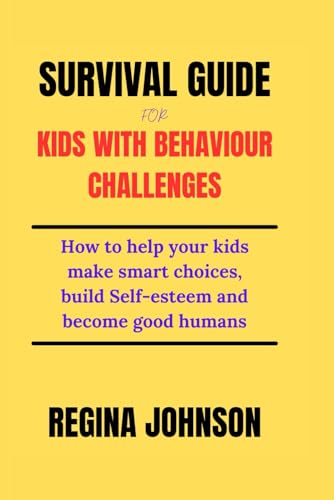 SURVIVAL GUIDE FOR KIDS WITH BEHAVIOUR CHALLENGES: How to help your kids make smart choices, build Self-esteem and become good humans von Independently published