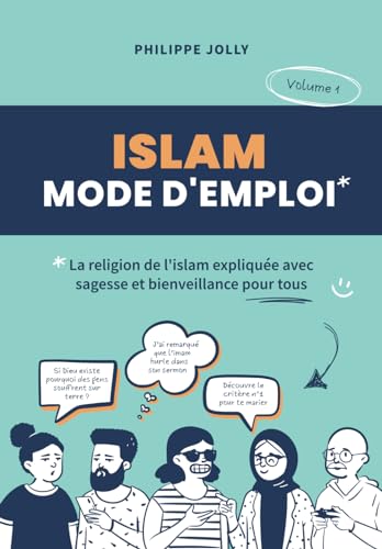 Islam, mode d'emploi: La religion de l'islam expliquée avec sagesse et bienveillance - volume 1
