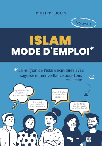 Islam, mode d'emploi: La religion de l'islam expliquée avec sagesse et bienveillance - volume 2