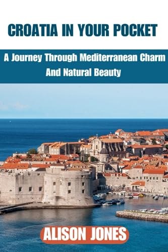 CROATIA IN YOUR POCKET: A Journey through Mediterranean Charm and Natural Beauty von Independently published