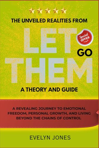THE UNVEILED REALITIES FROM LET THEM GO: A Revealing Journey to Emotional Freedom, Personal Growth, and Living Beyond the Chains of Control (Elevate Essentials: Awaken Your Inner Power) von Independently published