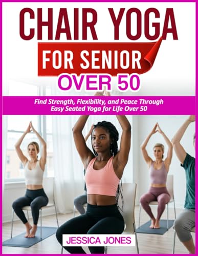 CHAIR YOGA FOR SENIOR OVER 50: Find Strength, Flexibility, and Peace Through Easy Seated Yoga for Life Over 50 von Independently published