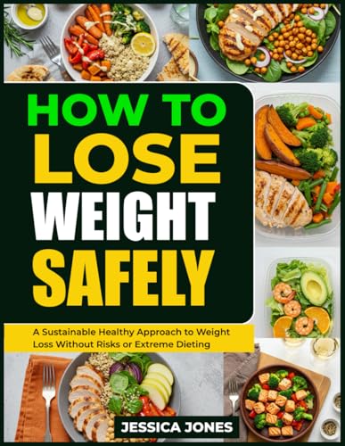 HOW TO LOSE WEIGHT SAFELY: A Sustainable Healthy Approach to Weight Loss Without Risks or Extreme Dieting von Independently published