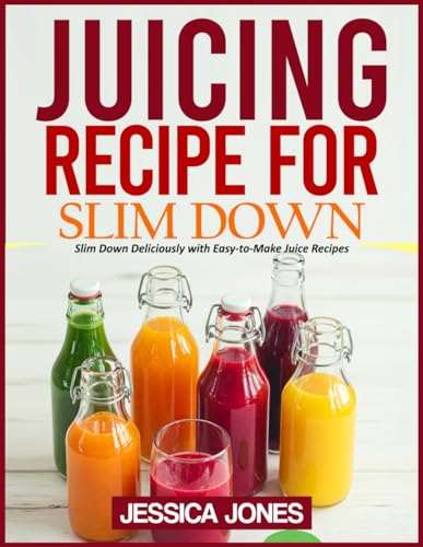 JUICING RECIPE FOR SLIM DOWN: Slim Down Deliciously with Easy-to-Make Juice Recipes von Independently published