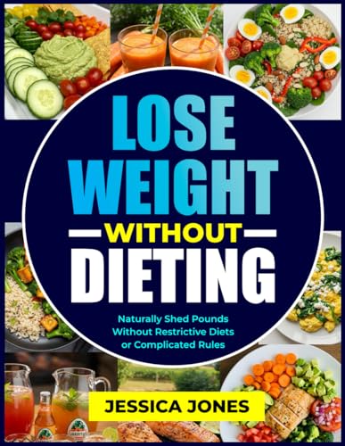 LOSE WEIGHT WITHOUT DIETING: Naturally Shed Pounds Without Restrictive Diets or Complicated Rules von Independently published