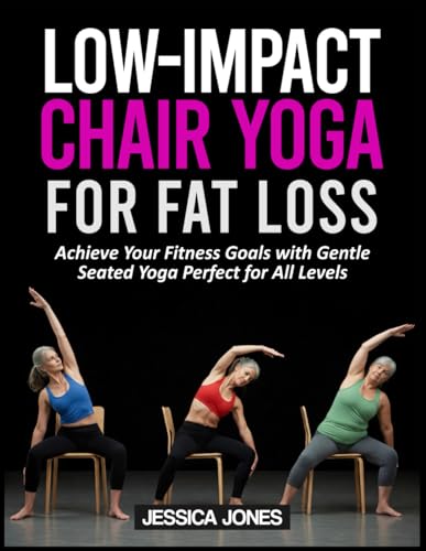 LOW-IMPACT CHAIR YOGA FOR FAT LOSS: Achieve Your Fitness Goals with Gentle Seated Yoga Perfect for All Levels von Independently published