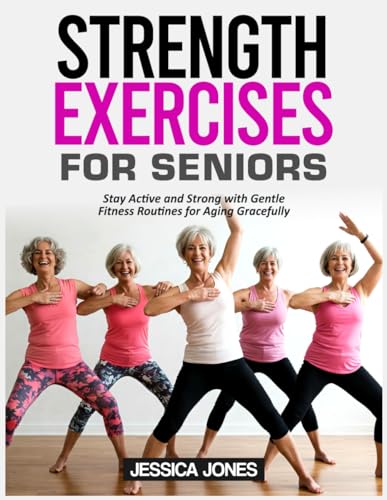 STRENGTH EXERCISES FOR SENIORS: Stay Active and Strong with Gentle Fitness Routines for Aging Gracefully von Independently published