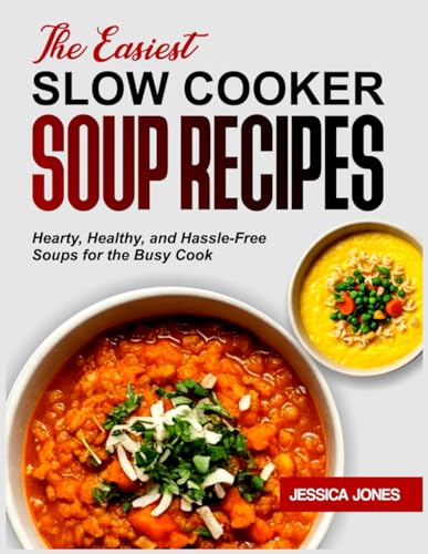 THE EASIEST SLOW COOKER SOUP RECIPES: Hearty, Healthy, and Hassle-Free Soups for the Busy Cook von Independently published