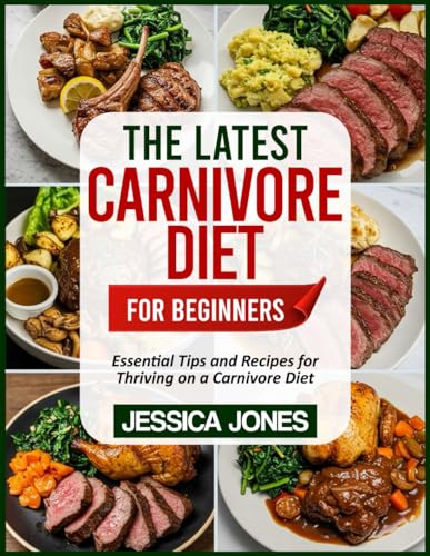 THE LATEST CARNIVORE DIET FOR BEGINNERS: Essential Tips and Recipes for Thriving on a Carnivore Diet von Independently published