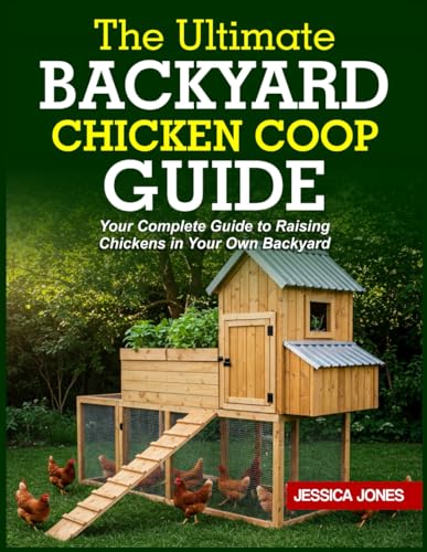 THE ULTIMATE BACKYARD CHICKEN COOP GUIDE: Your Complete Guide to Raising Chickens in Your Own Backyard von Independently published