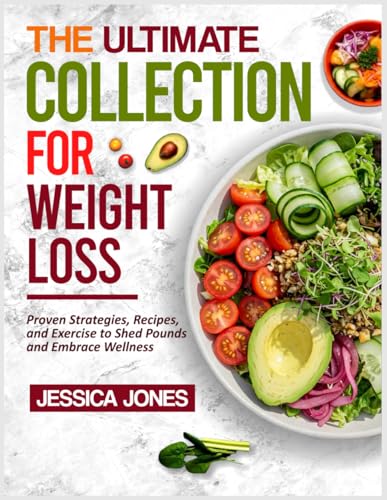 THE ULTIMATE COLLECTION FOR WEIGHT LOSS: Proven Strategies, Recipes, and Exercises to Shed Pounds and Embrace Wellness von Independently published