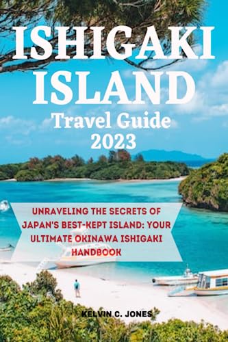 ISHIGAKI TRAVEL GUIDE 2023: UNRAVELING THE SECRETS OF JAPAN’S BEST ISLAND: YOUR ULTIMATE OKINAWA ISHIGAKI HANDBOOK von Independently published