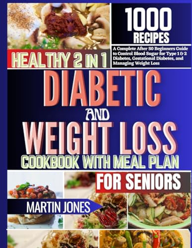 HEALTHY 2 IN 1 DIABETIC AND WEIGHT LOSS COOKBOOK WITH MEAL PLAN FOR SENIORS: A Complete After 50 Beginners Guide To Control Blood Sugar for Type 1 & 2 Diabetes, Gestational Diabetes, and Managing We…. von Independently published