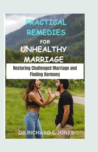 PRACTICAL REMEDIES FOR UNHEALTHY MARRIAGE: RESTORING CHALLENGED MARRIAGE AND FINDING HARMONY von Independently published