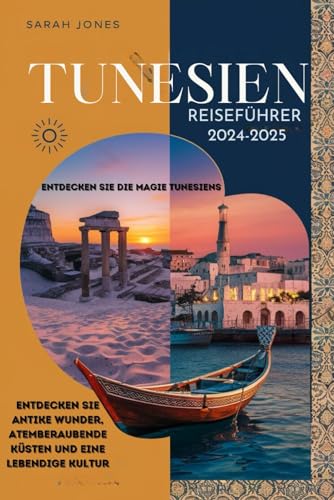 TUNESIEN REISEFÜHRER 2024-2025: Entdecken Sie die Magie Tunesiens von Independently published