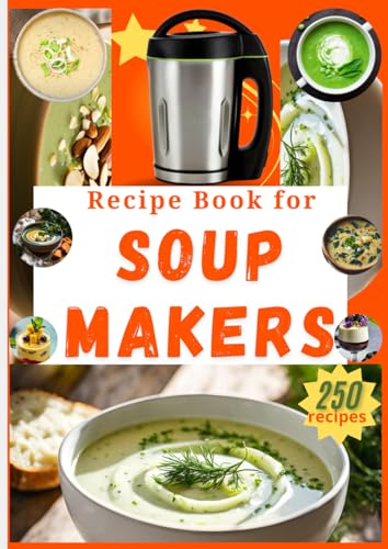 Recipe Book for Soup Makers: 250 easy, varied and quick to prepare von Independently published