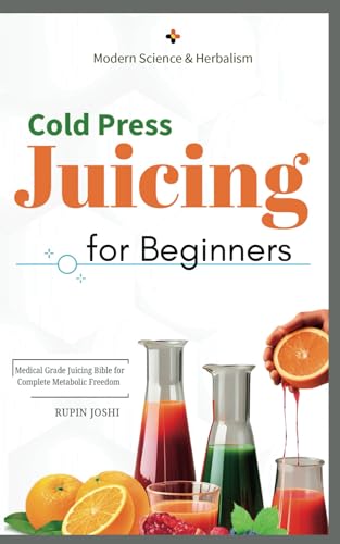 Cold Press Juicing for Beginners : Medical Grade Juicing Bible for Complete Metabolic Freedom von Independently published