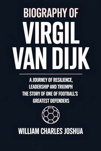 BIOGRAPHY OF VIRGIL VAN DIJK: A Journey of Resilience, Leadership and Triumph: The Story of One of Football's Greatest Defenders BIOGRAPHY OF VIRGIL VAN DIJK: A Journey of Resilience, Leadership and Triumph: The Story of One of Football's Greatest Defenders von Independently published