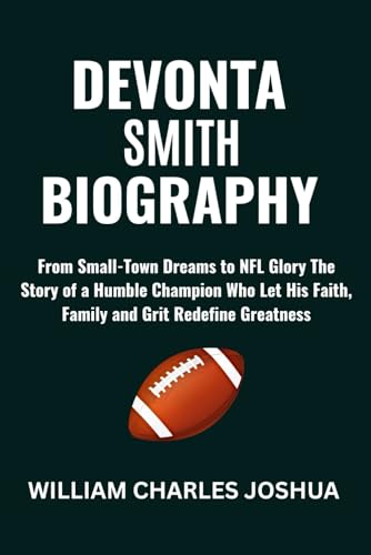 DEVONTA SMITH BIOGRAPHY: From Small-Town Dreams to NFL Glory, The Story of a Humble Champion Who Let His Faith, Family and Grit Redefine Greatness DEVONTA SMITH BIOGRAPHY: From Small-Town Dreams to NFL Glory, The Story of a Humble Champion Who Let His Faith, Family and Grit Redefine Greatness von Independently published