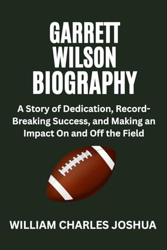 GARRETT WILSON BIOGRAPHY: A Story of Dedication, Record-Breaking Success, and Making an Impact On and Off the Field GARRETT WILSON BIOGRAPHY: A Story of Dedication, Record-Breaking Success, and Making an Impact On and Off the Field von Independently published