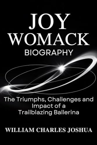 JOY WOMACK BIOGRAPHY: The Triumphs, Challenges and Impact of a Trailblazing Ballerina JOY WOMACK BIOGRAPHY: The Triumphs, Challenges and Impact of a Trailblazing Ballerina von Independently published